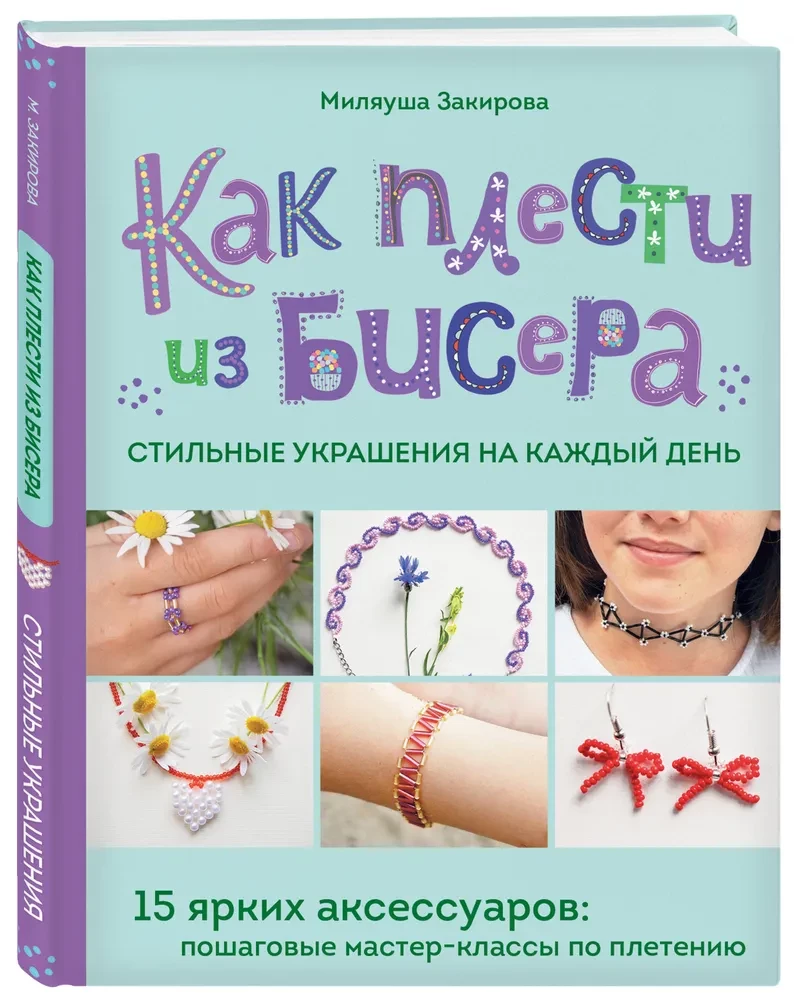 How to Weave Stylish Beaded Jewelry for Every Day. 15 Bright Accessories: Step-by-Step Master Classes in Weaving