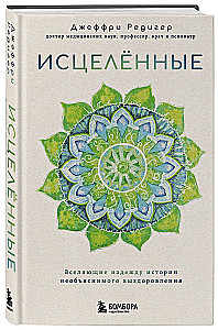 Исцеленные. Вселяющие надежду истории необъяснимого выздоровления