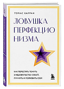 Ловушка перфекционизма. Как перестать тонуть в недовольстве собой, принять и полюбить себя