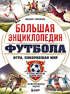 The Great Encyclopedia of Football. The Game that Conquered the World: From the First Matches to Great Victories