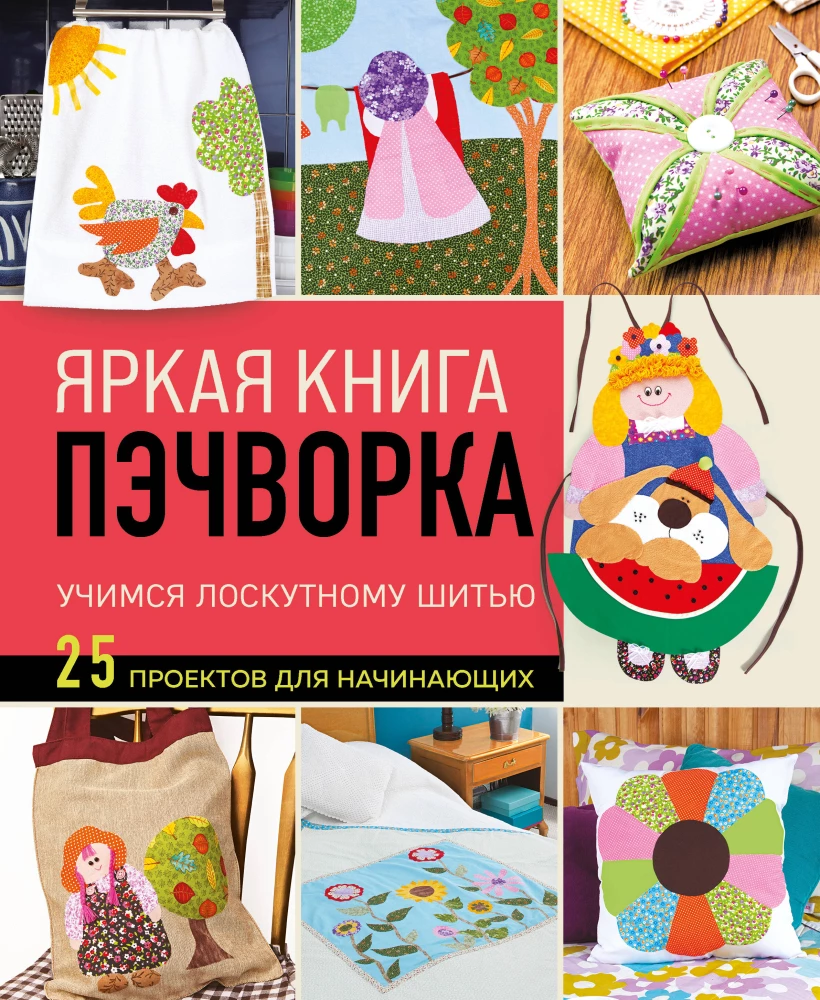 Bright Patchwork Book. Learning Patchwork Sewing. 25 Projects for Beginners