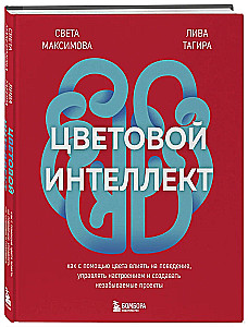 Цветовой интеллект. Как с помощью цвета влиять на поведение, управлять настроением и создавать незабываемые проекты