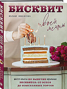 The Biscuit of Your Dreams. Master Classes on Baking Perfect Biscuits: From Basics to Exquisite Cakes