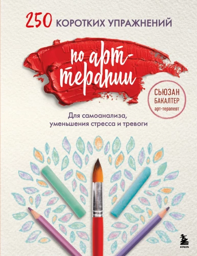 250 short exercises in art therapy. For self-analysis, stress and anxiety reduction