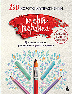 250 short exercises in art therapy. For self-analysis, stress and anxiety reduction