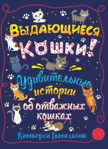 Outstanding Cats. Amazing Stories About Brave Cats