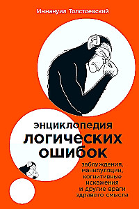 Encyclopedia of Logical Fallacies. Delusions, Manipulations, Cognitive Distortions, and Other Enemies of Common Sense
