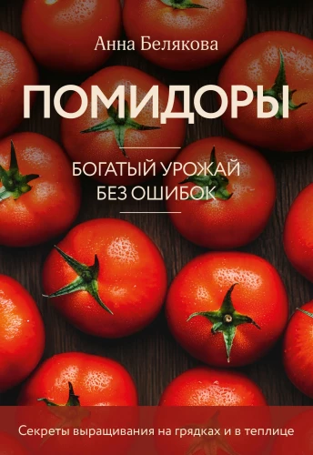 Tomatoes. A Rich Harvest Without Mistakes