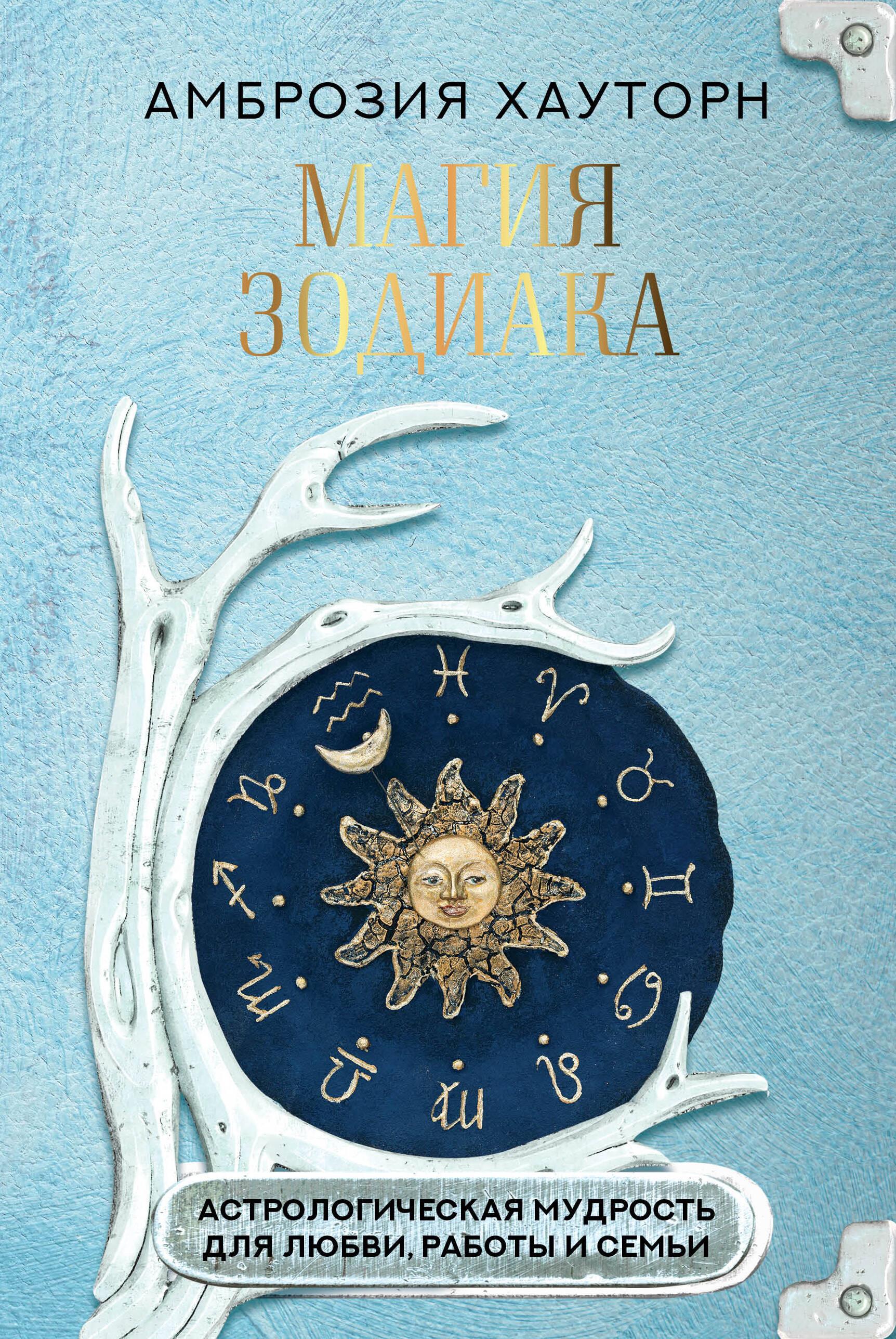 Zodiaka burvība. Astroloģiskā gudrība mīlestībai, darbam un ģimenei