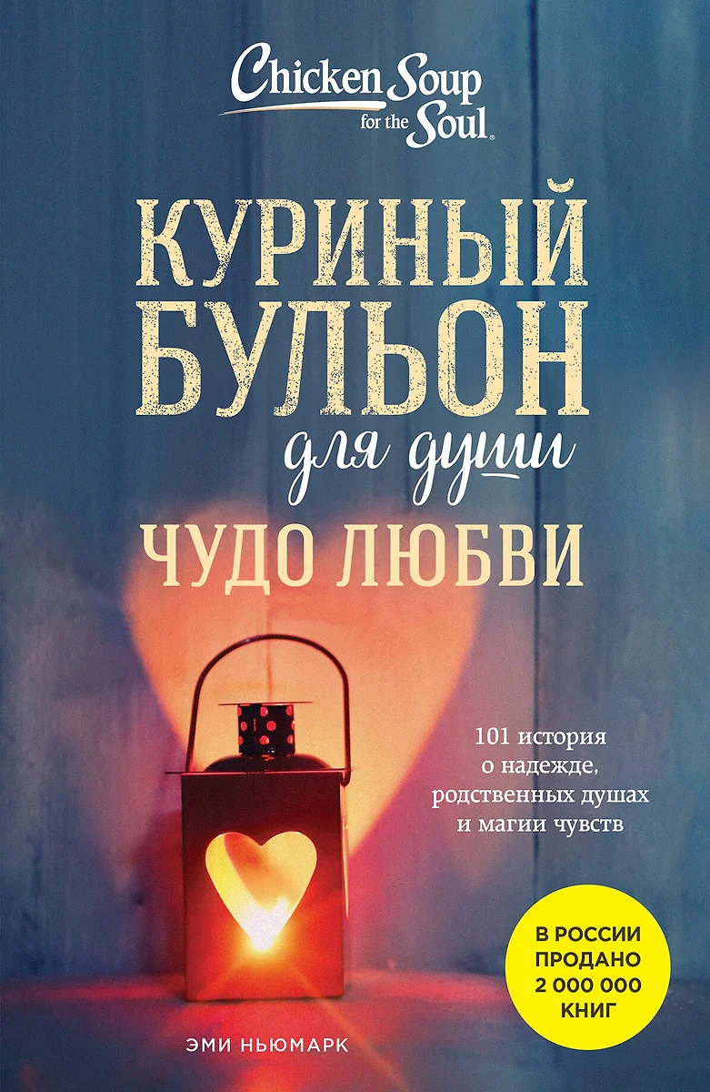 Hühnerbrühe für die Seele. Wunder der Liebe. 101 Geschichten über Hoffnung, Seelenverwandte und die Magie der Gefühle