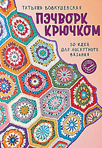 Пэчворк крючком. 30 идей для лоскутного вязания