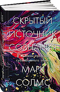 The Hidden Source of Consciousness. In Search of the Nature of Subjective Experience