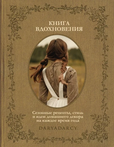 The Book of Inspiration. Seasonal Recipes, Style and Ideas for Home Decor for Every Season