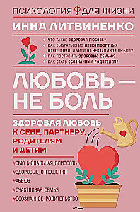 Любовь — не боль. Здоровая любовь к себе, партнеру, родителям и детям