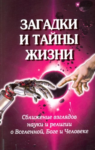 Riddles and Mysteries of Life. The Convergence of Scientific and Religious Views on the Universe, God, and Man