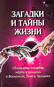 Riddles and Mysteries of Life. The Convergence of Scientific and Religious Views on the Universe, God, and Man