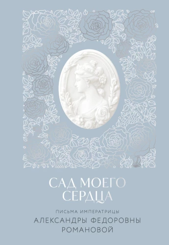 Letters of Empress Alexandra Feodorovna Romanova. The Garden of My Heart