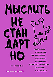Unkonventionell denken. Praktisches Buch darüber, wie kleine Veränderungen in Gewohnheiten zu großen Durchbrüchen und Entdeckungen führen