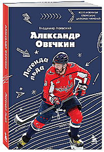 Alexander Ovechkin. Legend of the Ice. Everything about the favorite athlete for young readers