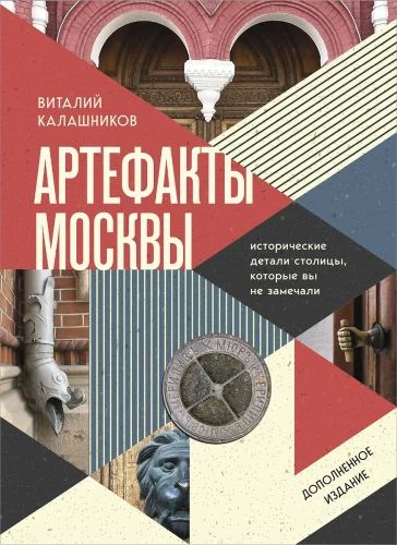 Artifacts of Moscow. Historical Details of the Capital That You Haven't Noticed (Updated Edition)