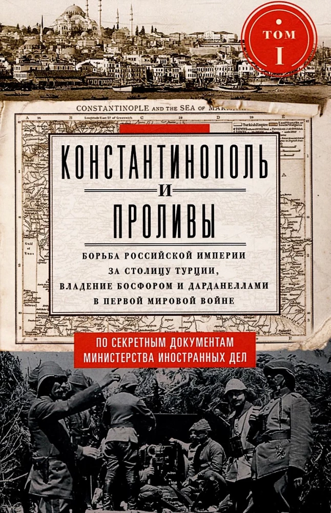 Stambuł i Cieśniny. Walka Imperium Rosyjskiego o stolicę Turcji, kontrolę nad Bosforem i Dardanelami podczas I wojny światowej. Tom 1