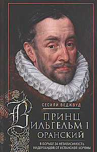 Prinz Wilhelm I. von Oranien. Im Kampf um die Unabhängigkeit der Niederlande von der spanischen Krone