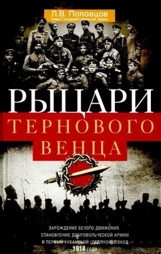 Ritter der Dornenkrone: Die Entstehung der Weißen Bewegung, die Bildung der Freiwilligenarmee und der erste Kubanische (Eis) Marsch im Jahr 1918