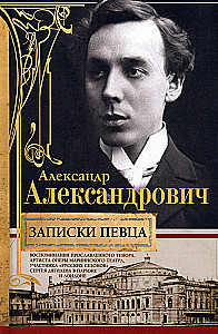 Notes of a Singer. Memoirs of the Celebrated Tenor, Artist of the Mariinsky Theatre, Participant of the Russian Seasons of Sergey Diaghilev in Paris and London