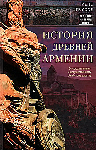The History of Ancient Armenia. From the Union of Tribes to the Powerful Kingdom of Ani