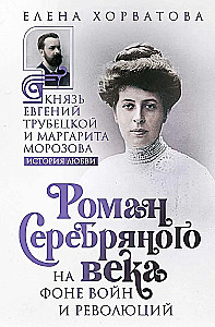 The Novel of the Silver Age Against the Background of Wars and Revolutions. Prince Evgeny Troubetskoy and Margarita Morozova