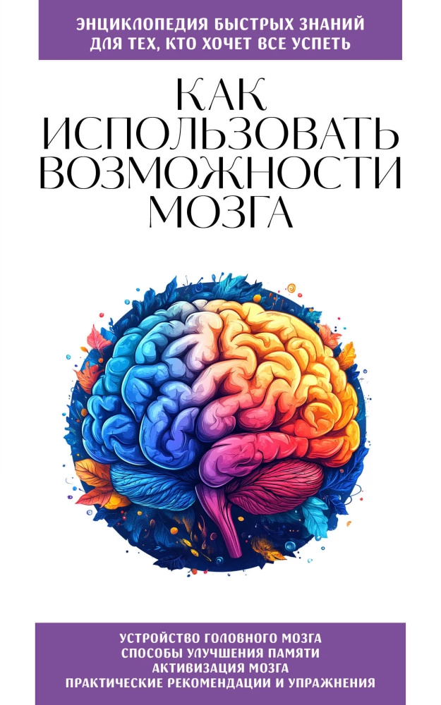 Как использовать возможности мозга. Для тех, кто хочет все успеть