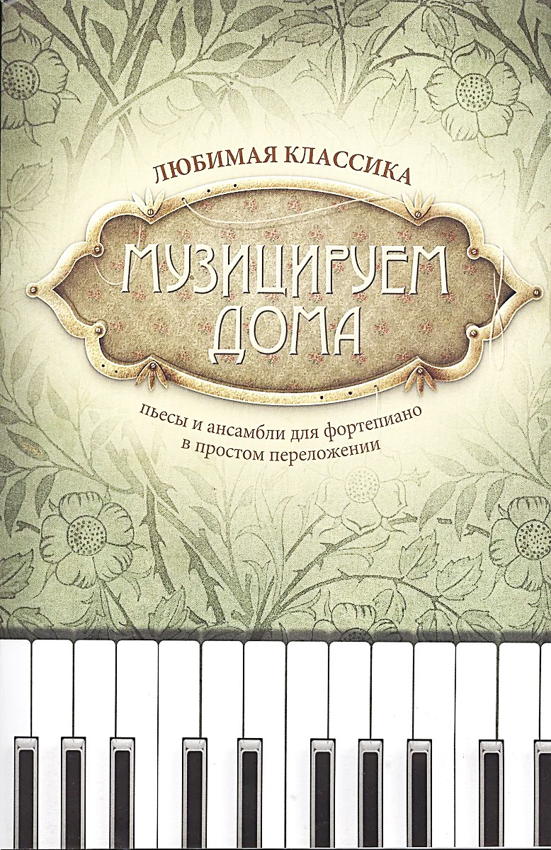 Музицируем дома. Любимая классика Пьесы и ансамбли для фортепиано в простом переложении