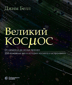 Wielki kosmos. Od początku i do końca czasów. 250 głównych kamieni milowych w historii kosmosu i astronomii