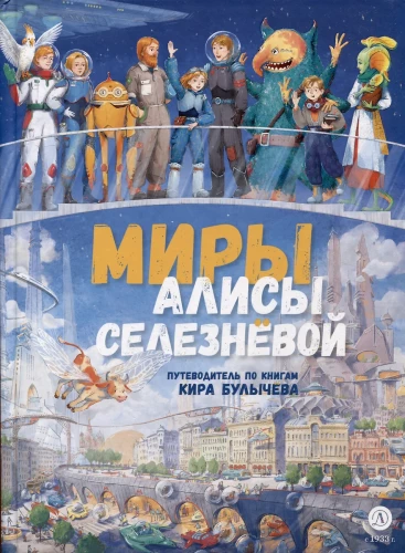 Alice Seleznyova's Worlds. A Guide to the Books of Kir Bulychev