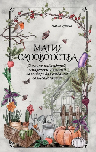 The Magic of Gardening. Observation Diary, Cheat Sheets, and Lunar Calendar for Creating a Magical Garden