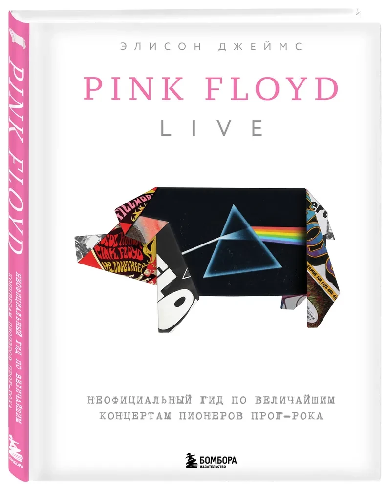 Pink Floyd Live. An Unauthorized Guide to the Greatest Concerts of the Pioneers of Prog-Rock