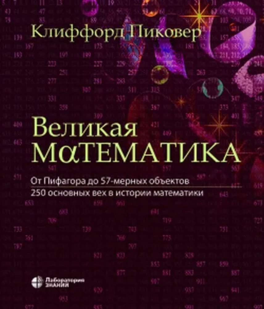 Great Mathematics. From Pythagoras to 57-Dimensional Objects. 250 Key Milestones in the History of Mathematics