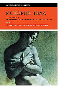 The History of the Body. In 3 Volumes. Volume 1. From the Renaissance to the Age of Enlightenment