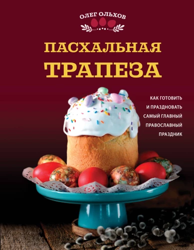 Easter Feast. How to Prepare and Celebrate the Most Important Orthodox Holiday