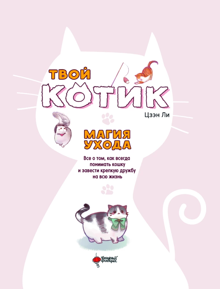 Twój kotek: magia opieki. Wszystko o tym, jak zawsze rozumieć kota i nawiązać mocną przyjaźń na całe życie