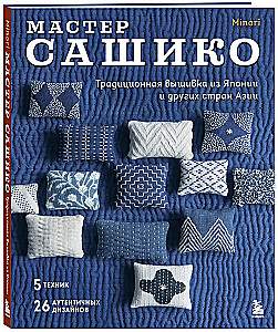 Master Sashiko. Traditional Embroidery from Japan and Other Asian Countries. 5 Techniques, 26 Authentic Designs