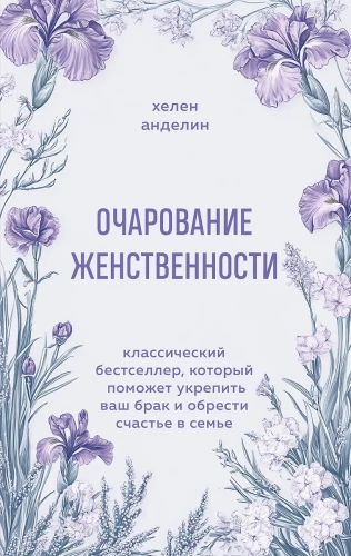 The Charm of Femininity. A Classic Bestseller That Will Help Strengthen Your Marriage and Find Happiness in the Family