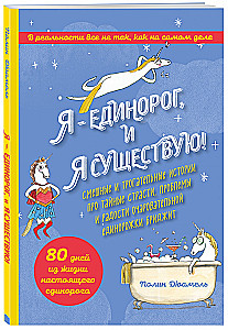 I Am a Unicorn, and I Exist! Funny and Touching Stories About the Secret Passions, Problems, and Joys of the Charming Unicorn Bridget