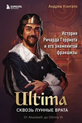 Ultima. Through the Lunar Gates. The Story of Richard Garriott and His Famous Franchise