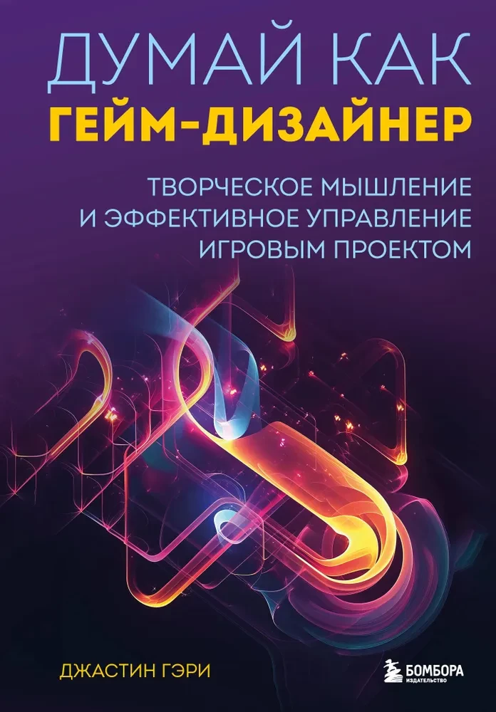 Think Like a Game Designer. Creative Thinking and Effective Management of a Game Project