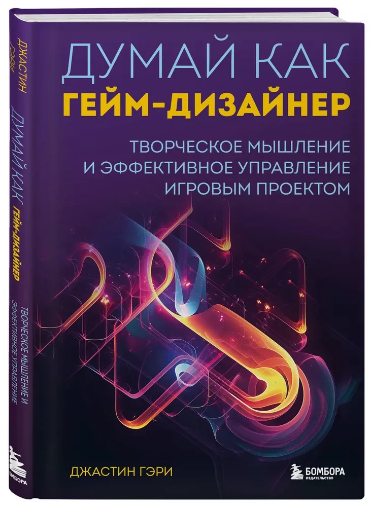 Think Like a Game Designer. Creative Thinking and Effective Management of a Game Project