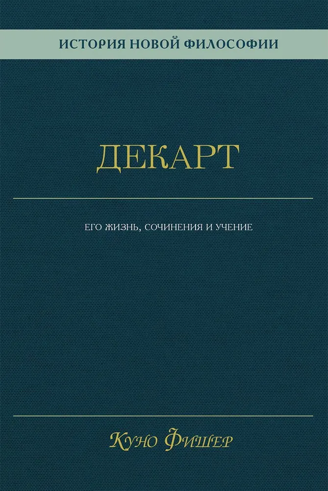 История новой философии. Декарт. Его жизнь, сочинения и учение