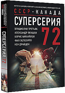 Super Series 72. USSR-Canada: the history of the most incredible hockey rivalry