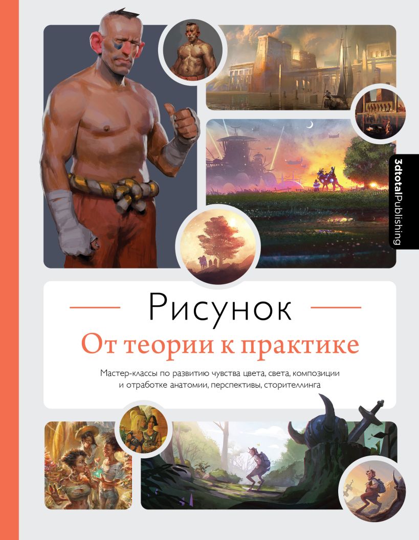 Drawing. From Theory to Practice. Masterclasses on Developing a Sense of Color, Light, Composition, and Mastering Anatomy, Perspective, Storytelling