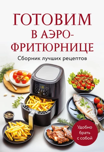 Cooking in an Air Fryer. A Collection of Best Recipes
